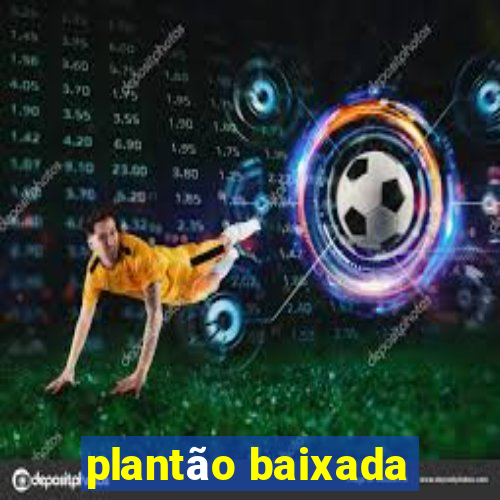 plantão baixada